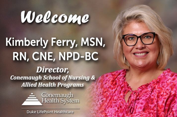 Welcome Kimberly Ferry, MSN, RN, CNE, NPD-BC, Director, Conemaugh School of Nursing & Allied Health Programs
